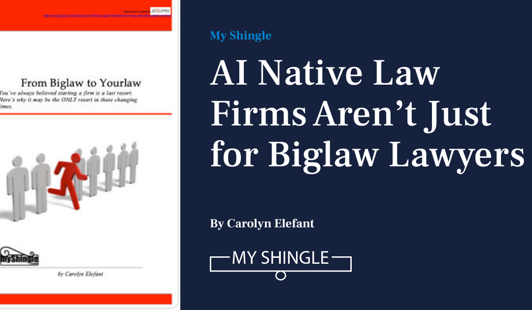 AI Native Law Firms Aren’t Just For Biglaw Lawyers